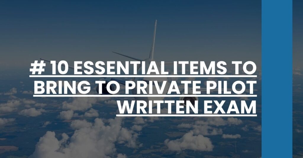 # 10 Essential Items to Bring to Private Pilot Written Exam Feature Image